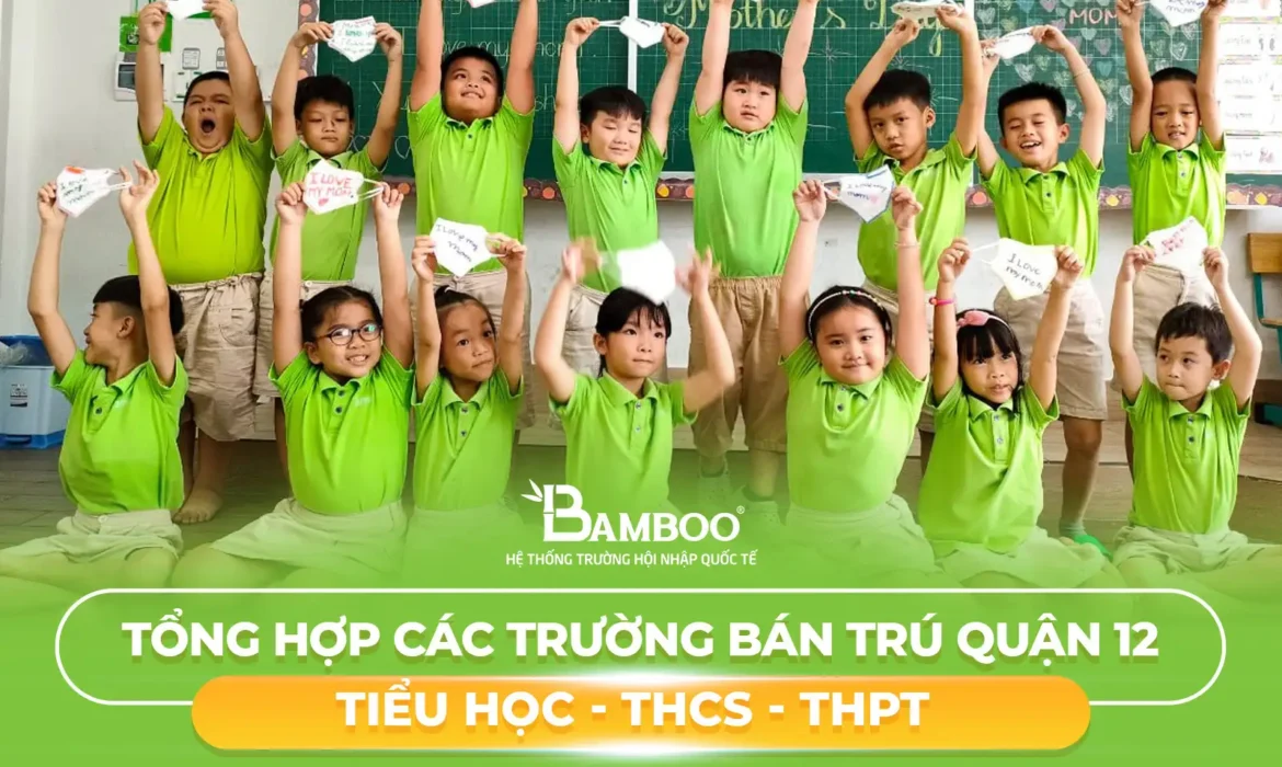 Tổng hợp các trường tiểu học, THCS, THPT bán trú quận 12