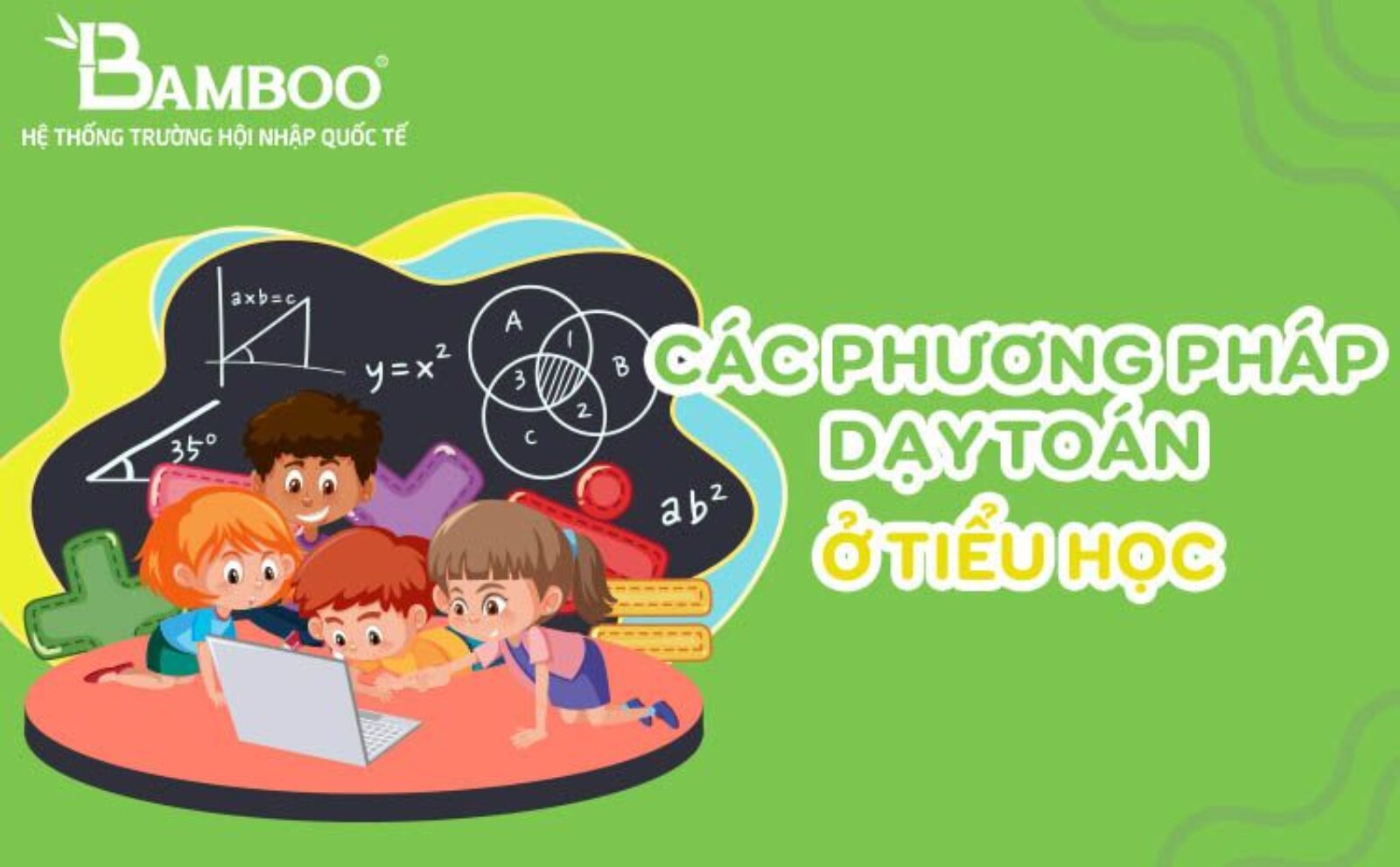 Các phương pháp dạy học toán ở tiểu học dễ hiểu dễ tiếp thu tốt nhất