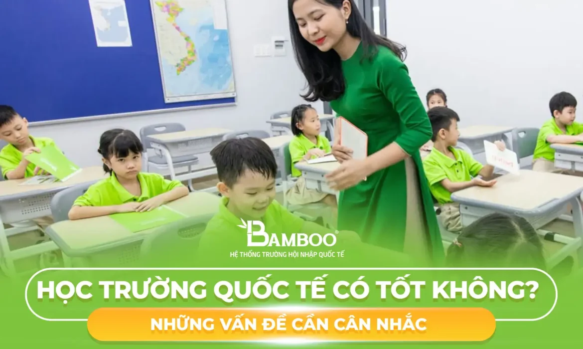Học trường quốc tế có tốt không? Những vấn đề cần cân nhắc