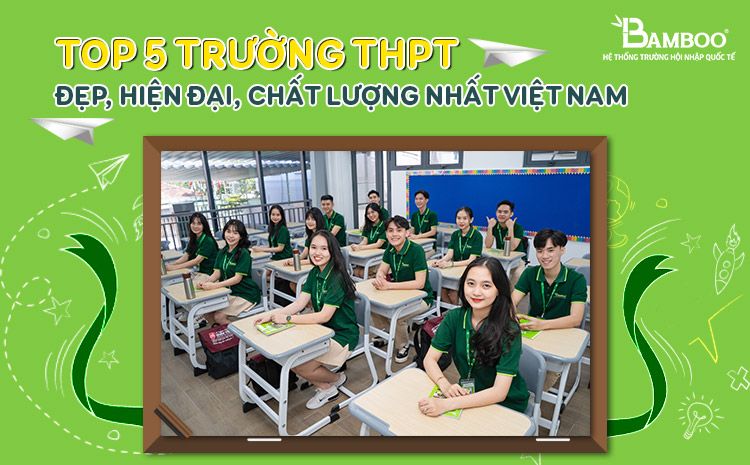 TOP 5 trường THPT đẹp, hiện đại, chất lượng nhất Việt Nam