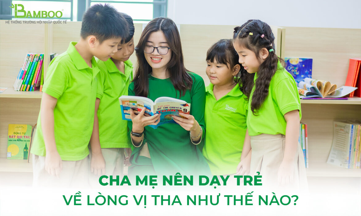 Cha mẹ nên dạy trẻ về lòng vị tha như thế nào?
