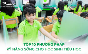 Top 10 phương pháp dạy kỹ năng sống cho học sinh tiểu học