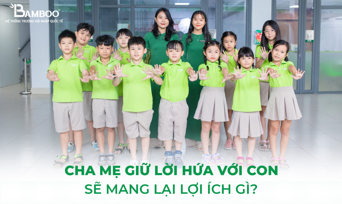Cha mẹ giữ lời hứa với con sẽ mang lại lợi ích gì