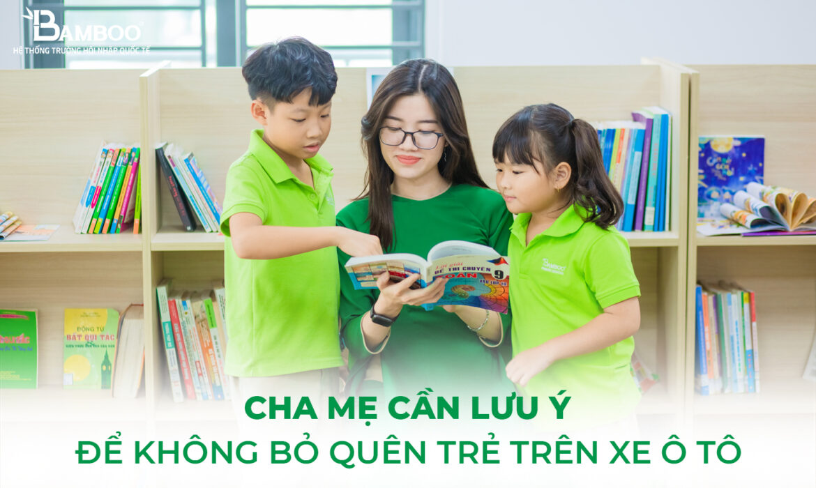 Những điều cha mẹ cần lưu ý để không bỏ quên trẻ trên xe ô tô