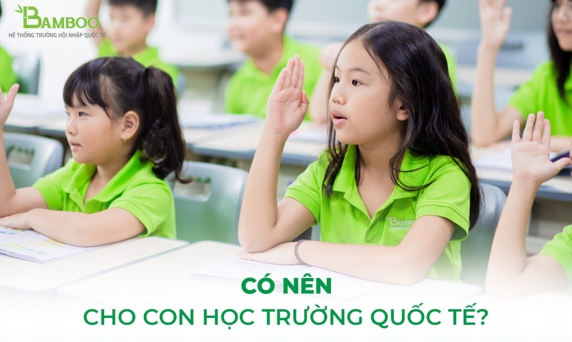 Có nên cho con học trường quốc tế?