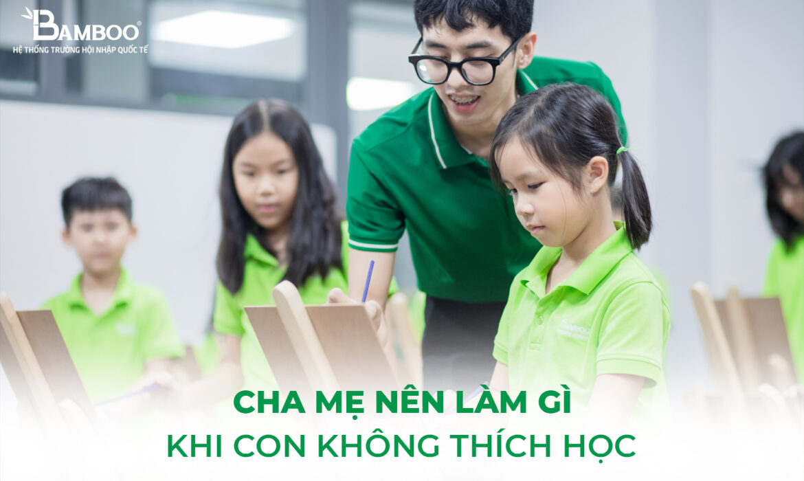 Cha mẹ nên làm gì khi con không thích học