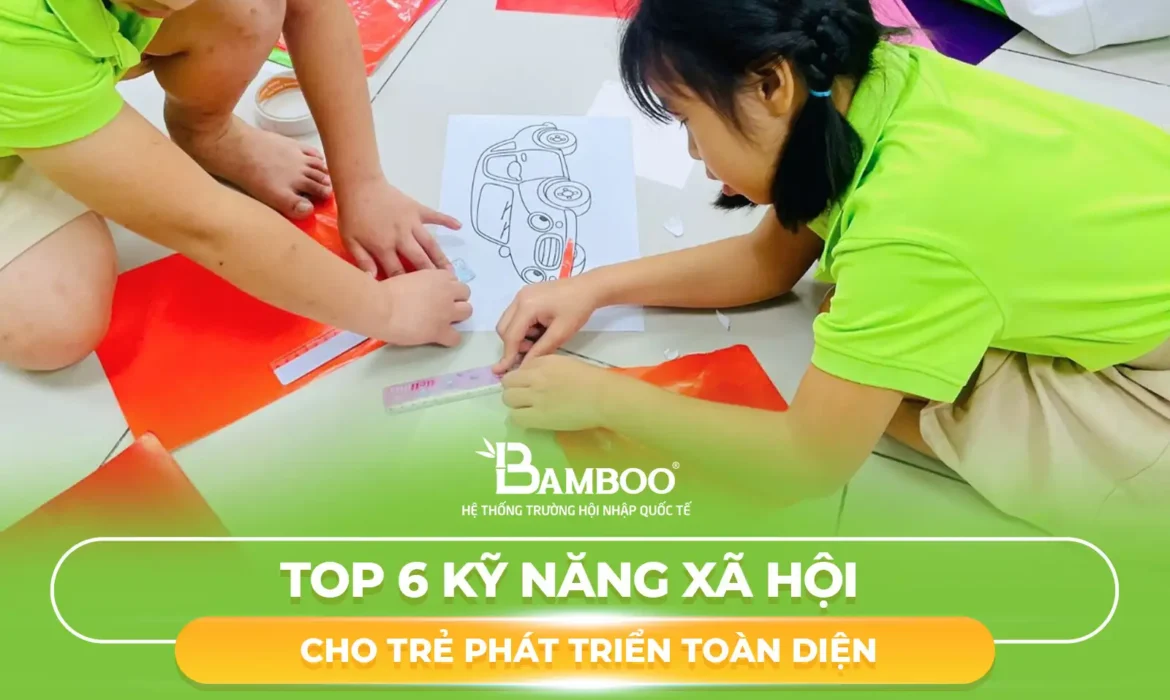 Top 6 Kỹ Năng Xã Hội Cho Trẻ Phát Triển Toàn Diện