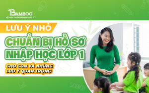 Chuẩn bị hồ sơ nhập học lớp 1 cho con và những lưu ý quan trọng