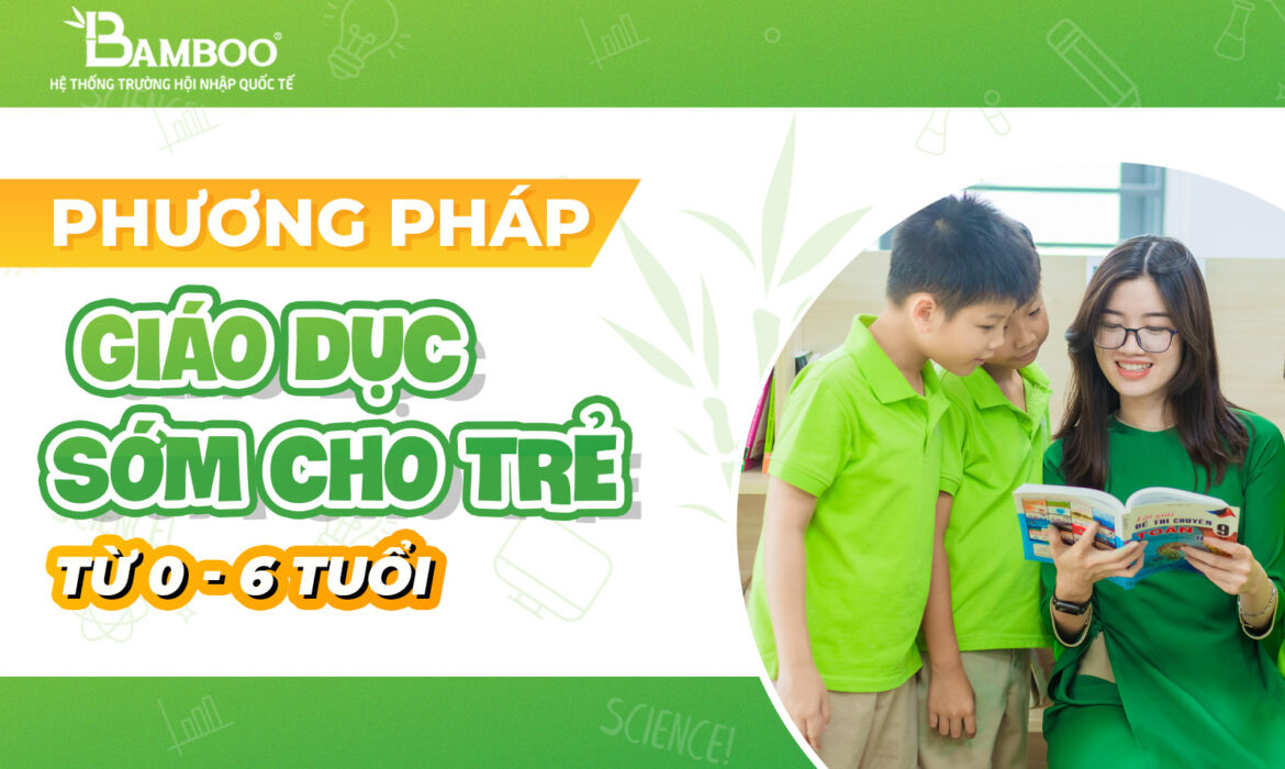 Phương pháp giáo dục sớm cho trẻ từ 0 - 6 tuổi