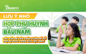 Họp phụ huynh đầu năm: Các vấn đề cần thảo luận để hỗ trợ sự phát triển của học sinh