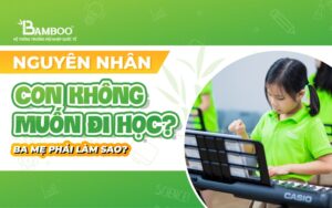 Con không muốn đi học? Ba mẹ phải làm sao?