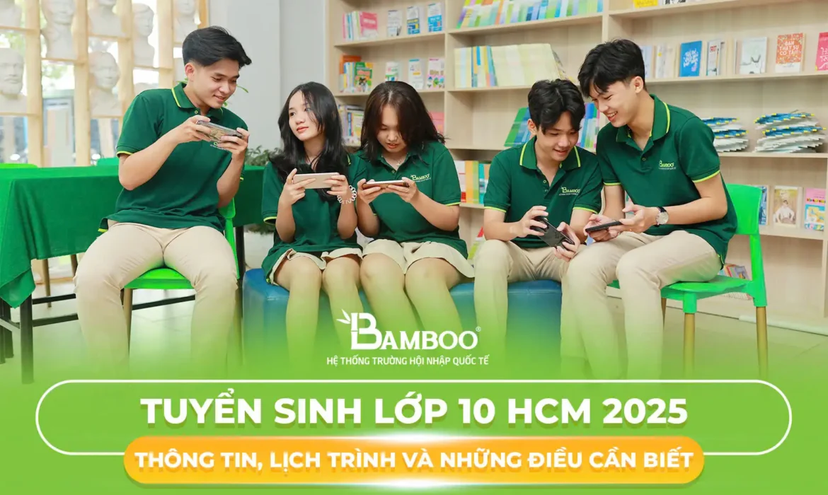 Tuyển Sinh Lớp 10 HCM 2025: Hành Trình Hội Nhập Quốc Tế Tại Bamboo SchooL