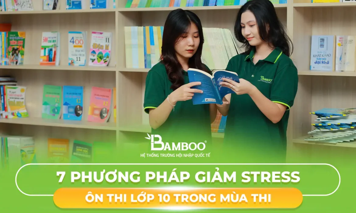 7 phương pháp giảm stress ôn thi lớp 10 trong mùa thi