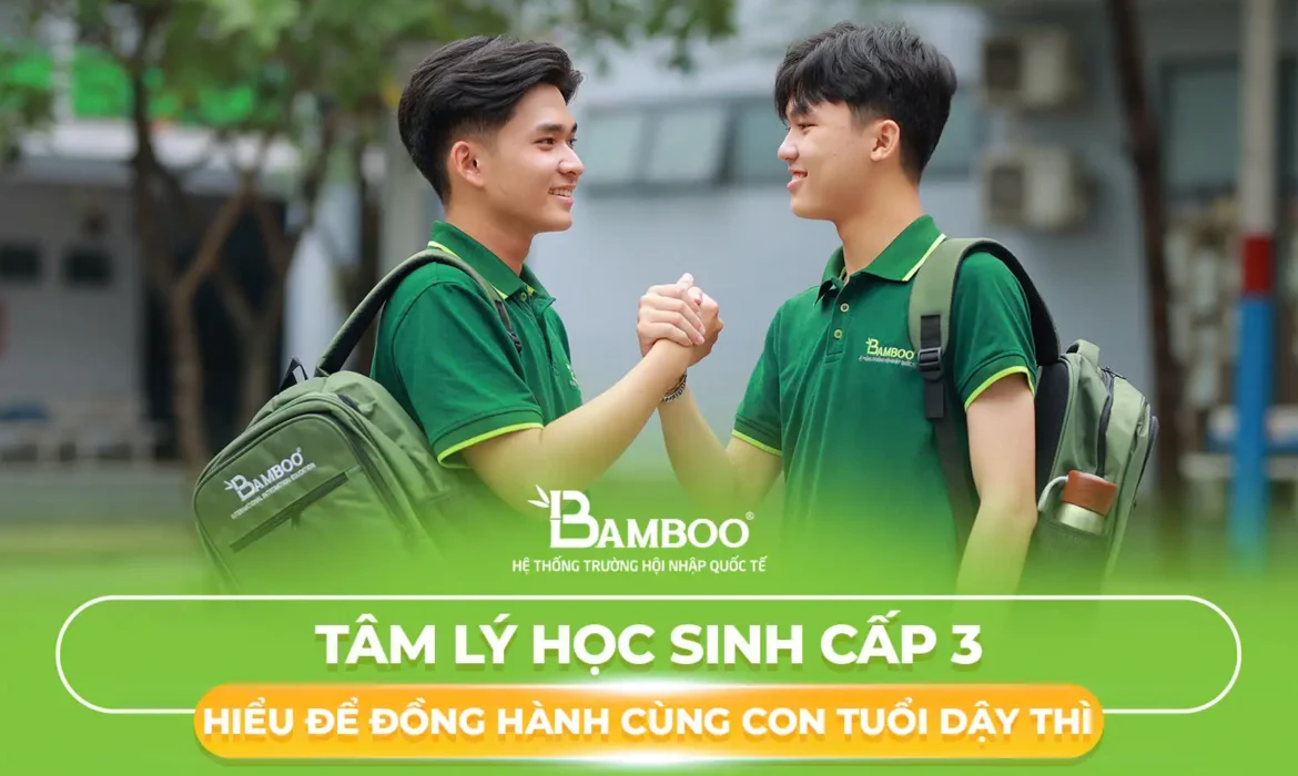 Tâm Lý Học Sinh Cấp 3: Hiểu Để Đồng Hành Cùng Con Tuổi Dậy Thì