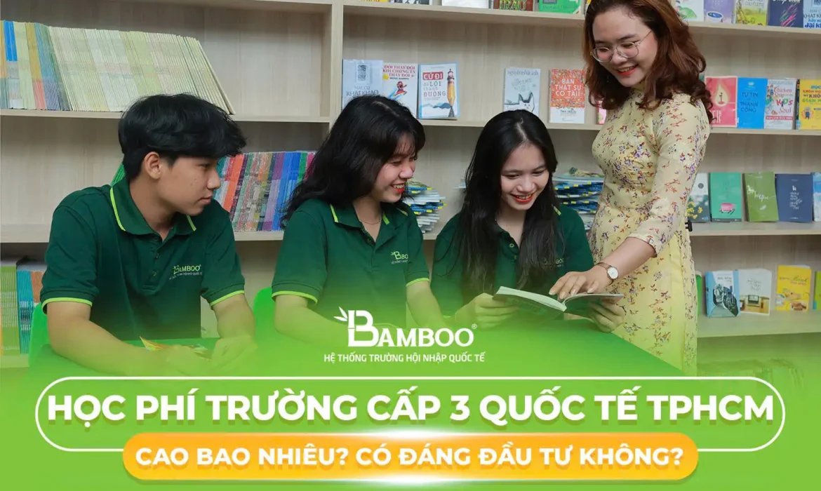 Học phí trường cấp 3 quốc tế TPHCM Cao Bao Nhiêu? Có Đáng Đầu Tư Không?