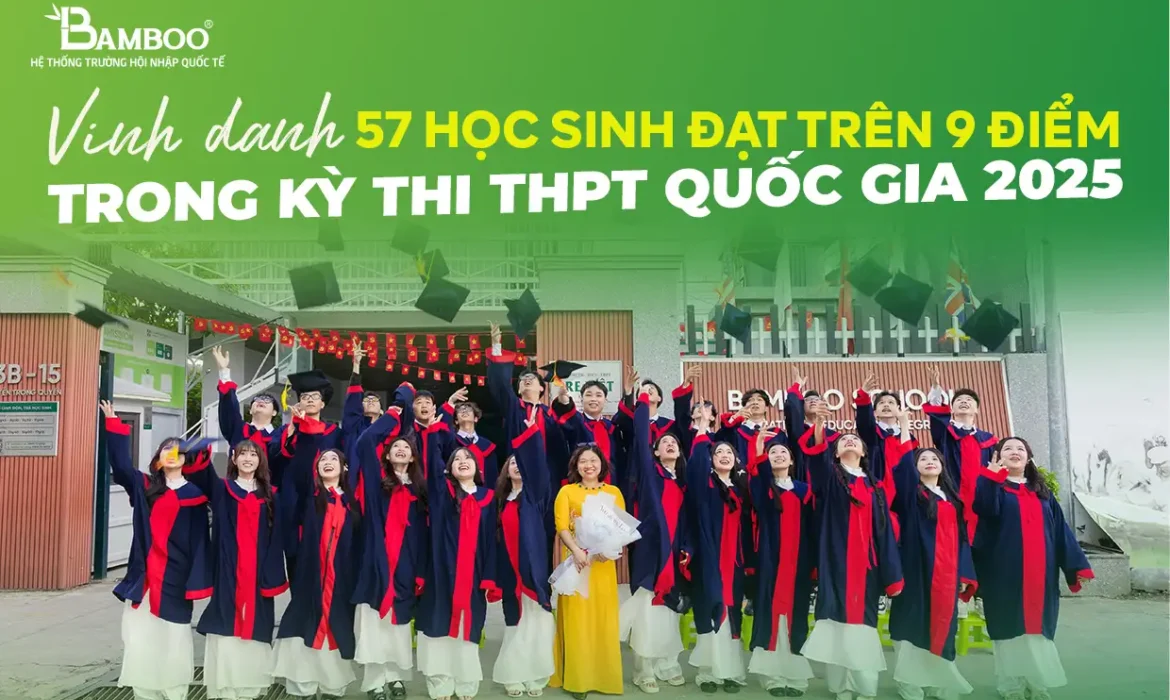 BAMBOO SCHOOL VINH DANH HỌC 57 SINH ĐẠT TRÊN 9 ĐIỂM TRONG KỲ THI THPT QUỐC GIA 2025