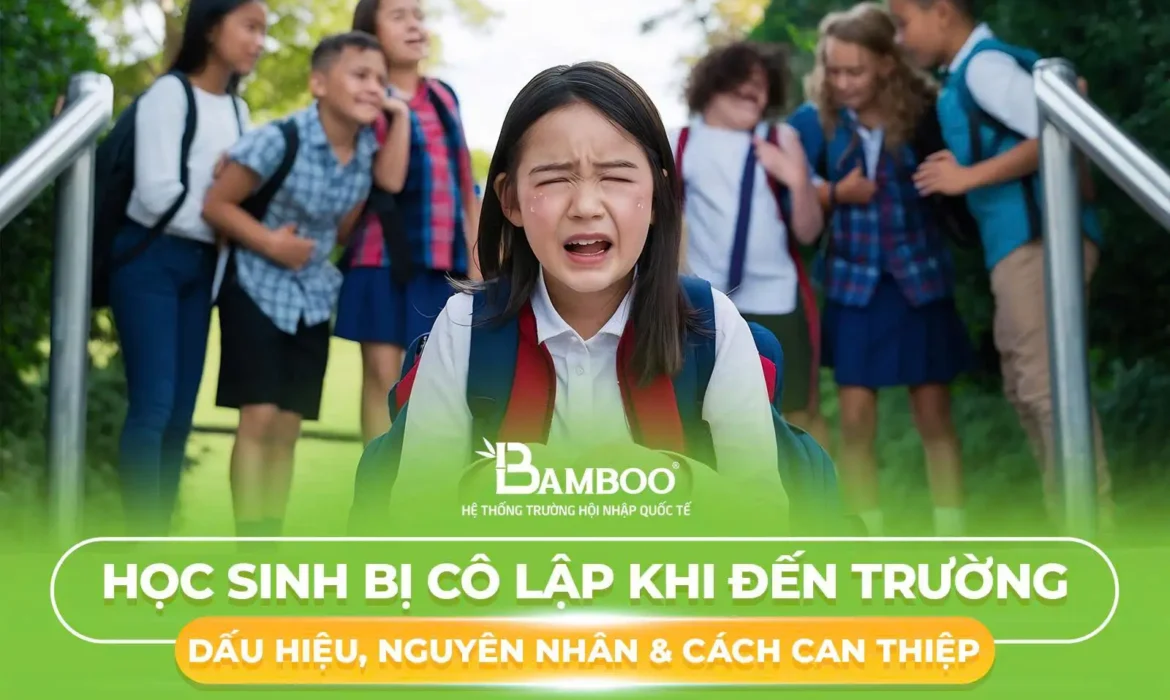 Học Sinh Bị Cô Lập Khi Đến Trường: Dấu Hiệu, Nguyên Nhân & Cách Can Thiệp