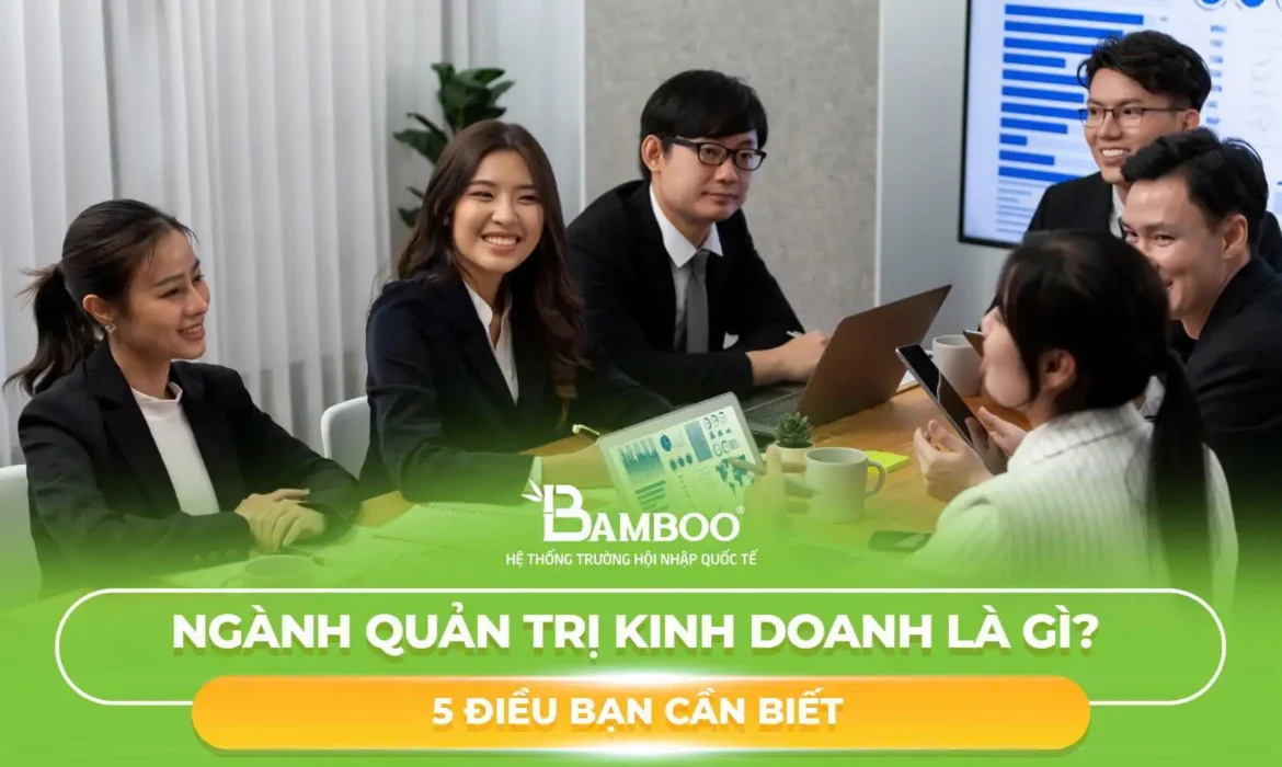 Ngành quản trị kinh doanh là gì? 5 điều bạn cần biết