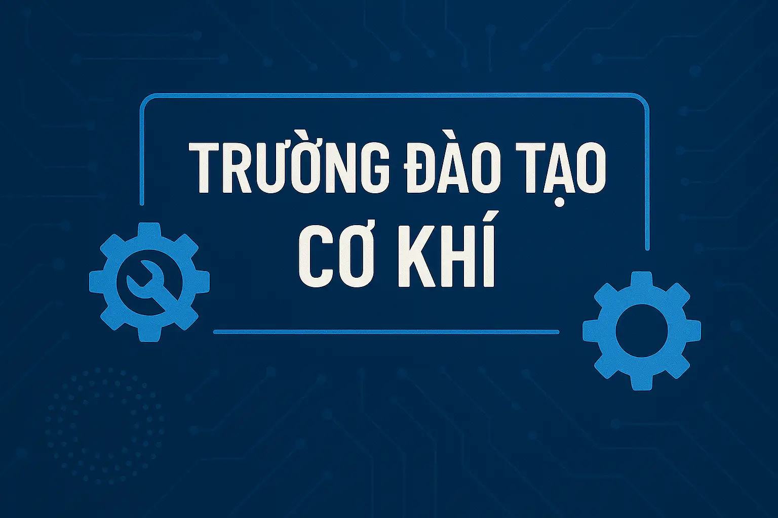5 Trường Đào Tạo Ngành Cơ Khí Đáng Chọn Nhất