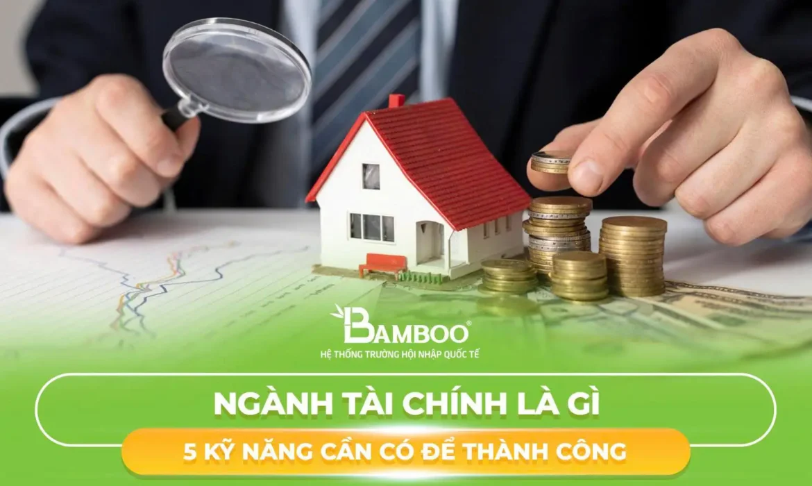 Ngành Tài Chính Là Gì? 5 Kỹ Năng Cần Có Để Thành Công