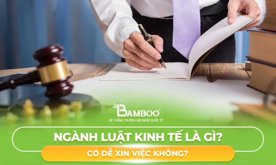Ngành Luật Kinh Tế Là Gì? Có Dễ Xin Việc Không?