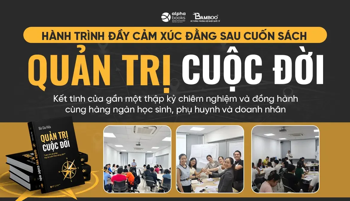 HÀNH TRÌNH ĐẦY CẢM XÚC ĐẰNG SAU CUỐN SÁCH “QUẢN TRỊ CUỘC ĐỜI” 