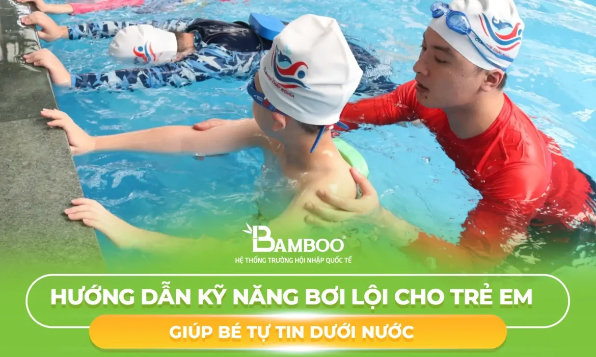 Hướng Dẫn Kỹ Năng Bơi Lội Cho Trẻ Em – Giúp Bé Tự Tin Dưới Nước