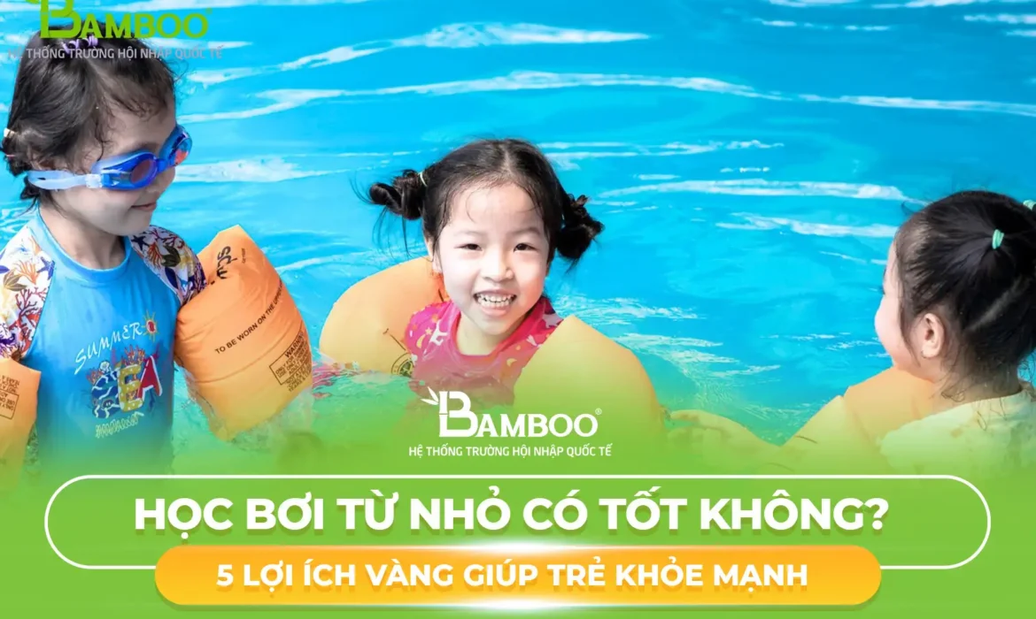 Học Bơi Từ Nhỏ Có Tốt Không? 5 Lợi Ích Vàng Giúp Trẻ Khỏe Mạnh Và Tự Tin Hơn