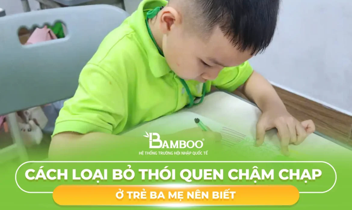Cách Loại Bỏ Thói Quen Chậm Chạp Ở Trẻ Ba Mẹ Nên Biết