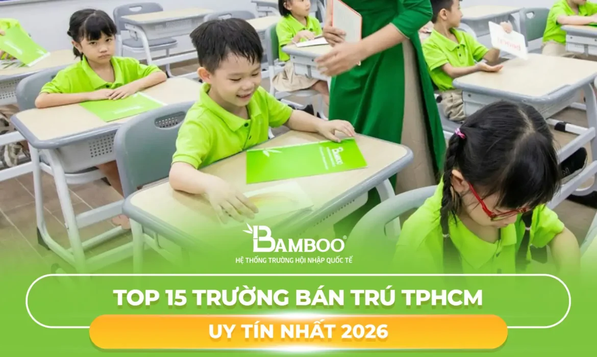 Top 15 Trường Bán Trú tại TPHCM Uy Tín Nhất 2026